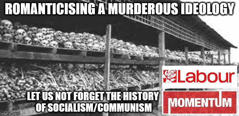 Let us not forget the history of Socialism/Communism | ROMANTICISING A MURDEROUS IDEOLOGY; LET US NOT FORGET THE HISTORY OF SOCIALISM/COMMUNISM | image tagged in socialism/communism,corbyn eww,party of haters,momentum students,anti-semitism,wearecorbyn | made w/ Imgflip meme maker
