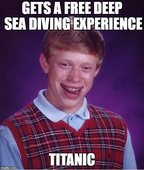 Bad Luck Brian Meme | GETS A FREE DEEP SEA DIVING EXPERIENCE TITANIC | image tagged in memes,bad luck brian | made w/ Imgflip meme maker