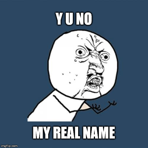 Y U No Meme | Y U NO MY REAL NAME | image tagged in memes,y u no | made w/ Imgflip meme maker