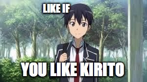 LIKE IF; YOU LIKE KIRITO | image tagged in kirito | made w/ Imgflip meme maker