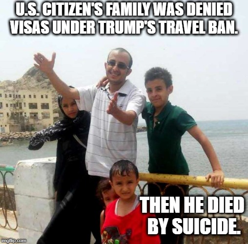 Nazi America - Too late to fix? Is America dead inside?  | U.S. CITIZEN'S FAMILY WAS DENIED VISAS UNDER TRUMP'S TRAVEL BAN. THEN HE DIED BY SUICIDE. | image tagged in memes,trump,immigration,suicide,cruel | made w/ Imgflip meme maker
