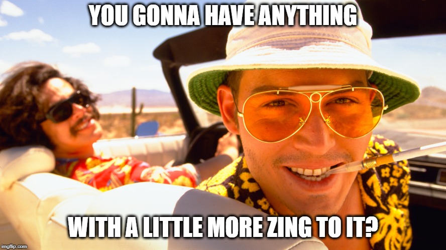 YOU GONNA HAVE ANYTHING WITH A LITTLE MORE ZING TO IT? | made w/ Imgflip meme maker