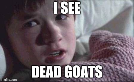I See Dead People Meme | I SEE; DEAD GOATS | image tagged in memes,i see dead people | made w/ Imgflip meme maker