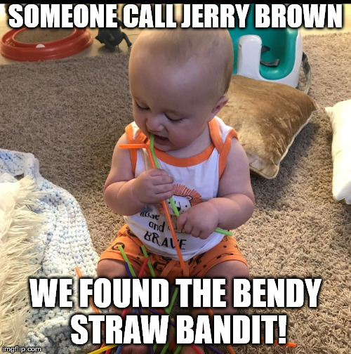 Bendy Straw Bandit | SOMEONE CALL JERRY BROWN; WE FOUND THE BENDY STRAW BANDIT! | image tagged in california | made w/ Imgflip meme maker