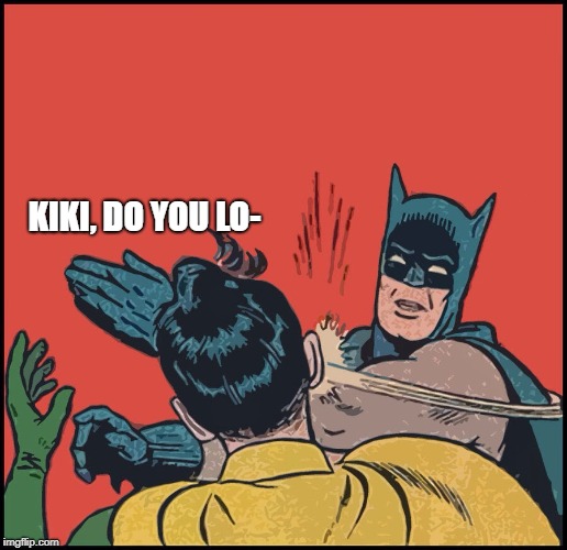 Bubble free batman slapping robin | KIKI, DO YOU LO- | image tagged in bubble free batman slapping robin | made w/ Imgflip meme maker