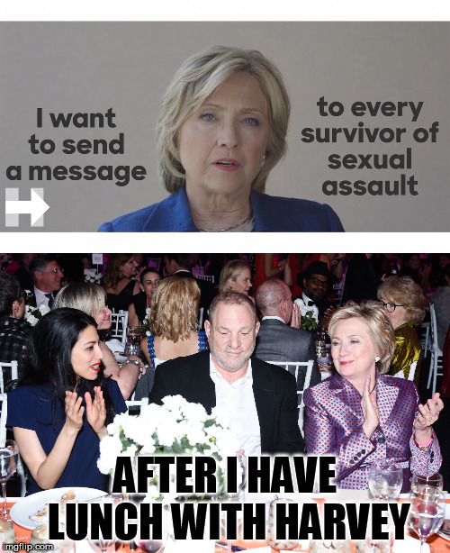 Priorities first  | AFTER I HAVE LUNCH WITH HARVEY | image tagged in memes,hillary clinton,harvey weinstein,politics,liberals | made w/ Imgflip meme maker