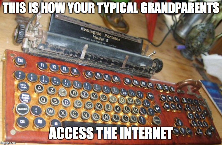 Remmington Keyboard | THIS IS HOW YOUR TYPICAL GRANDPARENTS; ACCESS THE INTERNET | image tagged in keyboard,memes | made w/ Imgflip meme maker