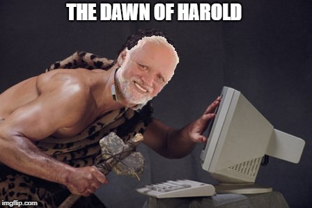 THE DAWN OF HAROLD | made w/ Imgflip meme maker