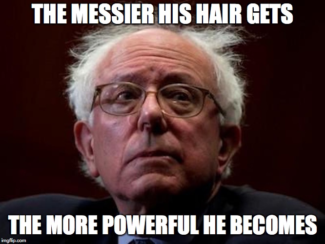 Bernie Sanders' Hair | THE MESSIER HIS HAIR GETS; THE MORE POWERFUL HE BECOMES | image tagged in hair,bernie sanders,memes | made w/ Imgflip meme maker