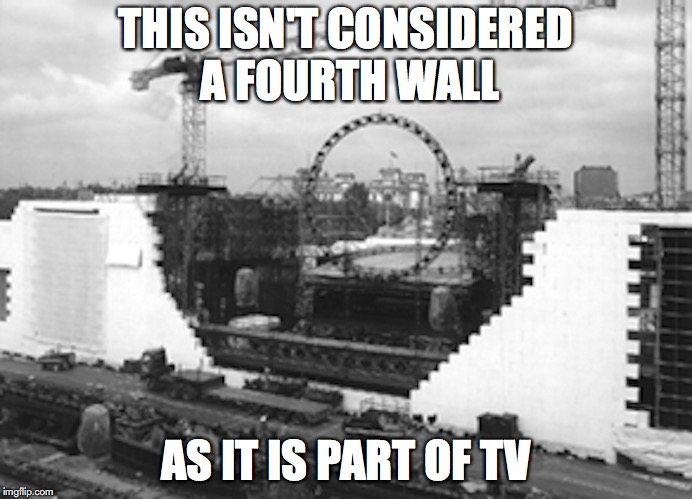 Building the Fourth Wall | THIS ISN'T CONSIDERED A FOURTH WALL; AS IT IS PART OF TV | image tagged in fourth wall,memes | made w/ Imgflip meme maker