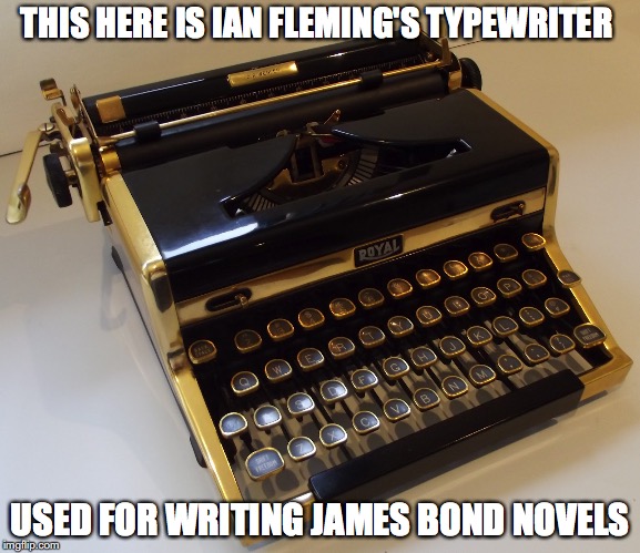 Gold Typewriter | THIS HERE IS IAN FLEMING'S TYPEWRITER; USED FOR WRITING JAMES BOND NOVELS | image tagged in typewriter,memes | made w/ Imgflip meme maker