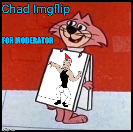 Chad Imgflip FOR MODERATOR | made w/ Imgflip meme maker