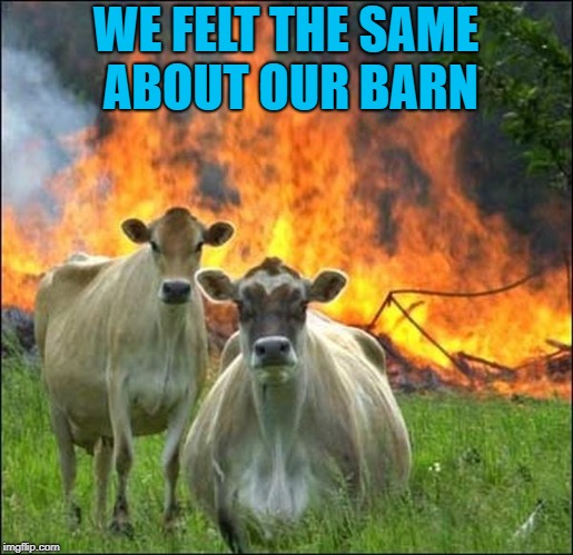 WE FELT THE SAME ABOUT OUR BARN | made w/ Imgflip meme maker
