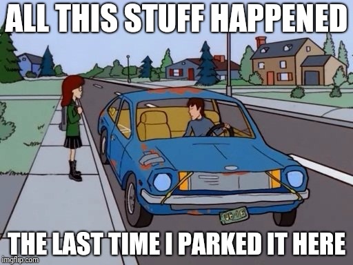 Ford Pinto | ALL THIS STUFF HAPPENED THE LAST TIME I PARKED IT HERE | image tagged in ford pinto | made w/ Imgflip meme maker