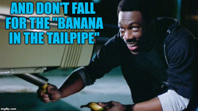 AND DON'T FALL FOR THE "BANANA IN THE TAILPIPE" | made w/ Imgflip meme maker