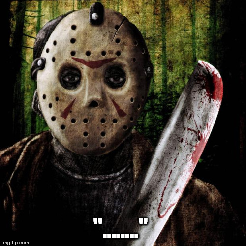 Jason Voorhees | "........" | image tagged in jason voorhees | made w/ Imgflip meme maker