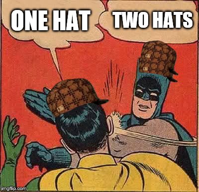 Scumbag slap | ONE HAT; TWO HATS | image tagged in memes,batman slapping robin,scumbag,funny,scumbag hat,two is better that one | made w/ Imgflip meme maker