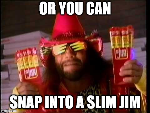 OR YOU CAN SNAP INTO A SLIM JIM | made w/ Imgflip meme maker