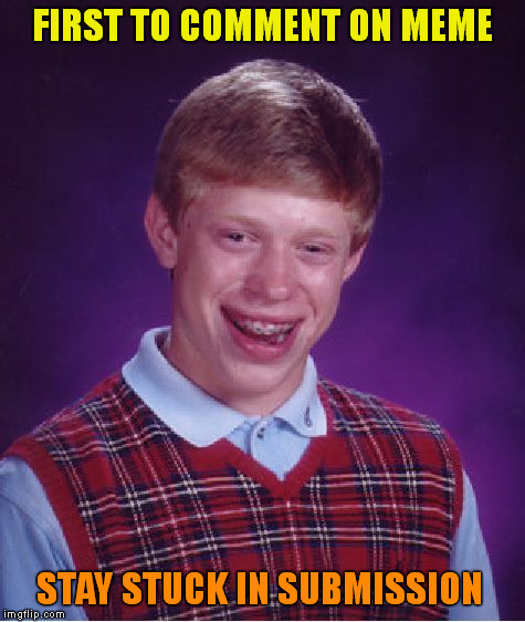 Bad Luck Brian Meme | FIRST TO COMMENT ON MEME STAY STUCK IN SUBMISSION | image tagged in memes,bad luck brian | made w/ Imgflip meme maker