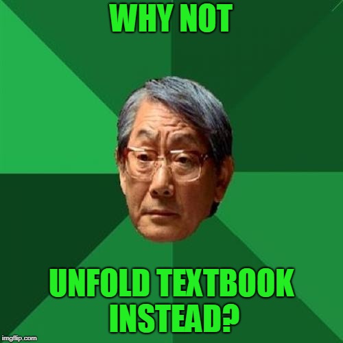 High Expectations Asian Father Meme | WHY NOT UNFOLD TEXTBOOK INSTEAD? | image tagged in memes,high expectations asian father | made w/ Imgflip meme maker
