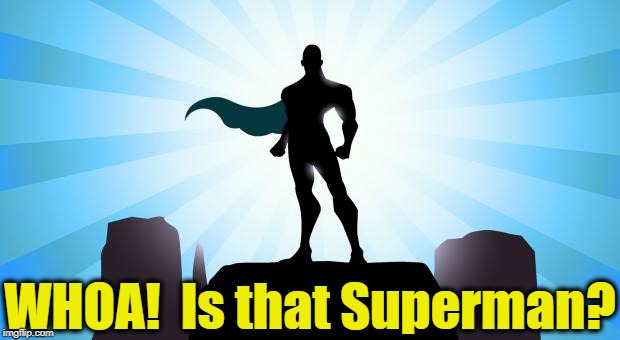 Superhero | WHOA!  Is that Superman? | image tagged in superhero | made w/ Imgflip meme maker