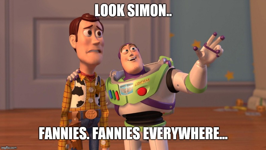 Woody and Buzz Lightyear Everywhere Widescreen | LOOK SIMON.. FANNIES. FANNIES EVERYWHERE... | image tagged in woody and buzz lightyear everywhere widescreen | made w/ Imgflip meme maker