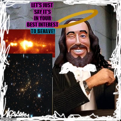 Buddy Christ | LET'S JUST SAY IT'S IN YOUR BEST INTEREST; TO BEHAVE! | image tagged in memes,buddy christ | made w/ Imgflip meme maker