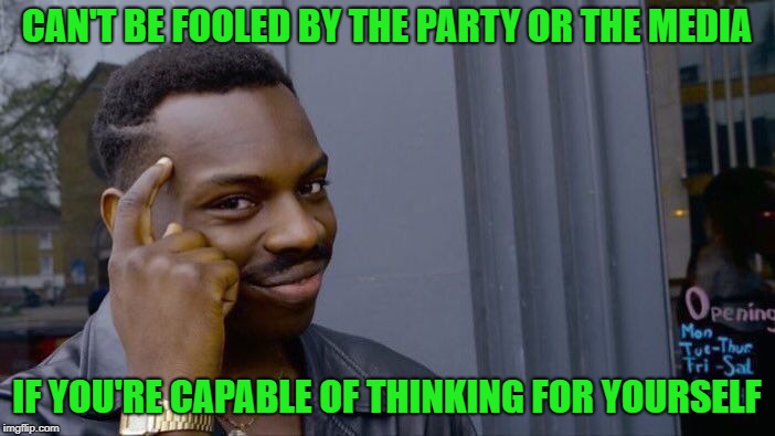 Roll Safe Think About It Meme | CAN'T BE FOOLED BY THE PARTY OR THE MEDIA IF YOU'RE CAPABLE OF THINKING FOR YOURSELF | image tagged in memes,roll safe think about it | made w/ Imgflip meme maker