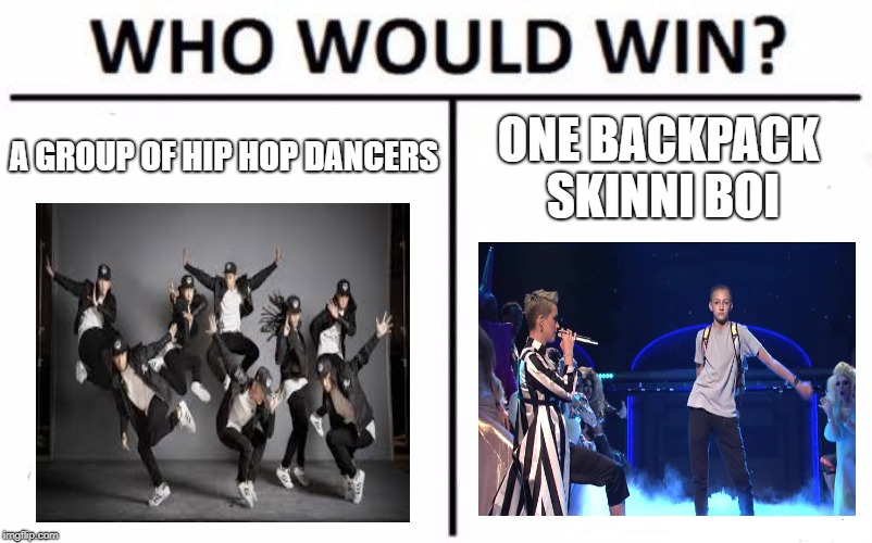 Who Would Win? | A GROUP OF HIP HOP DANCERS; ONE BACKPACK SKINNI BOI | image tagged in memes,who would win | made w/ Imgflip meme maker