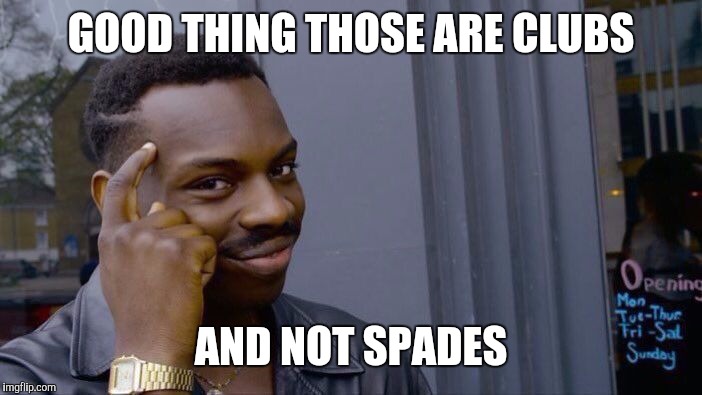 Roll Safe Think About It Meme | GOOD THING THOSE ARE CLUBS AND NOT SPADES | image tagged in memes,roll safe think about it | made w/ Imgflip meme maker