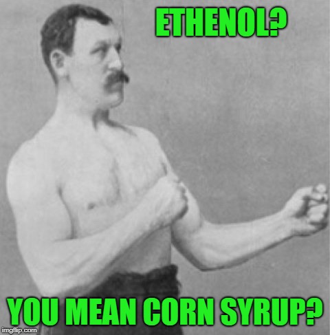 ETHENOL? YOU MEAN CORN SYRUP? | made w/ Imgflip meme maker