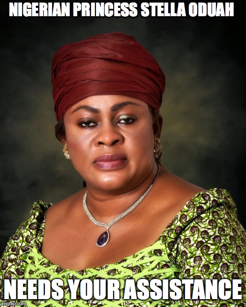 This Isn't Legit | NIGERIAN PRINCESS STELLA ODUAH; NEEDS YOUR ASSISTANCE | image tagged in 419 scam,memes | made w/ Imgflip meme maker