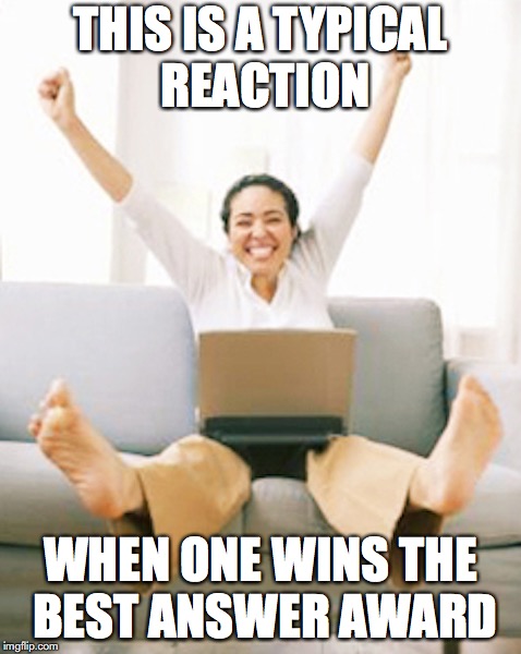 Excited Person | THIS IS A TYPICAL REACTION; WHEN ONE WINS THE BEST ANSWER AWARD | image tagged in random,yahoo,memes | made w/ Imgflip meme maker
