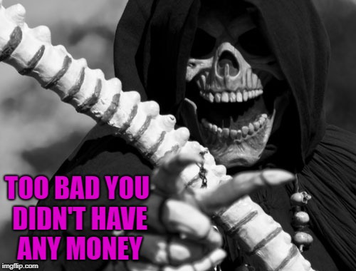 TOO BAD YOU DIDN'T HAVE ANY MONEY | made w/ Imgflip meme maker