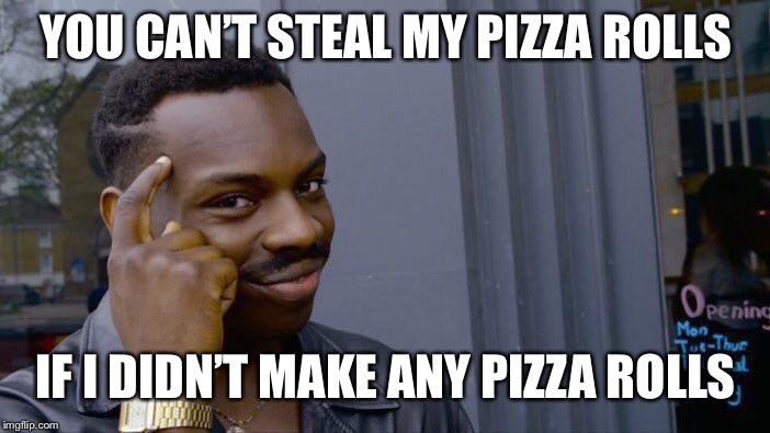 Roll Safe Think About It Meme | YOU CAN’T STEAL MY PIZZA ROLLS; IF I DIDN’T MAKE ANY PIZZA ROLLS | image tagged in memes,roll safe think about it | made w/ Imgflip meme maker