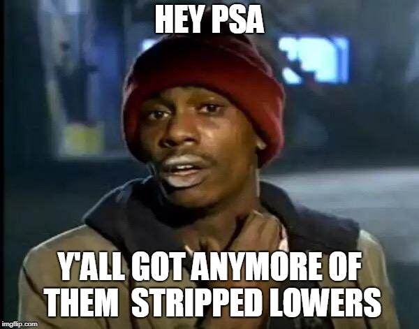 Y'all Got Any More Of That Meme | HEY PSA; Y'ALL GOT ANYMORE OF THEM 
STRIPPED LOWERS | image tagged in memes,y'all got any more of that | made w/ Imgflip meme maker