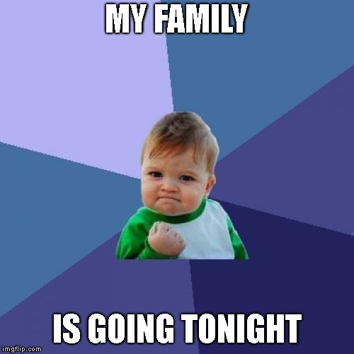 Success Kid Meme | MY FAMILY IS GOING TONIGHT | image tagged in memes,success kid | made w/ Imgflip meme maker