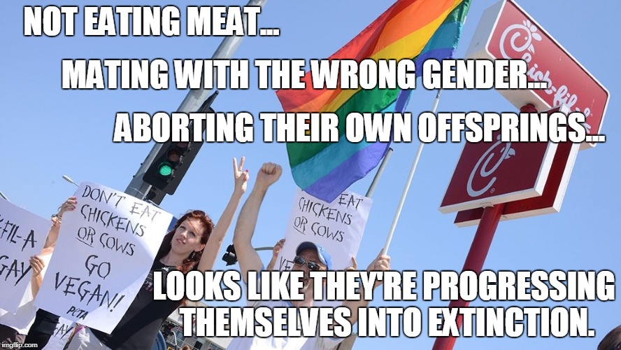 Natural Selection Is Always Boss. | NOT EATING MEAT... MATING WITH THE WRONG GENDER... ABORTING THEIR OWN OFFSPRINGS... LOOKS LIKE THEY'RE PROGRESSING THEMSELVES INTO EXTINCTION. | image tagged in funny,truth,liberalism,natural selection | made w/ Imgflip meme maker