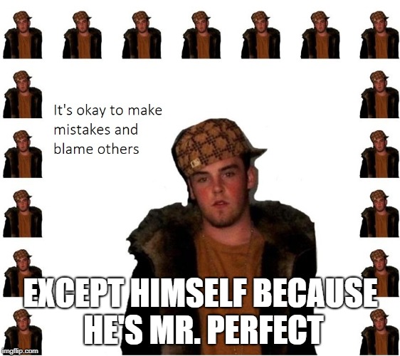 EXCEPT HIMSELF
BECAUSE HE'S MR. PERFECT | image tagged in funny,memes | made w/ Imgflip meme maker