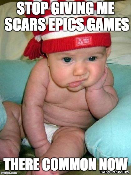 bored baby | STOP GIVING ME SCARS EPICS GAMES; THERE COMMON NOW | image tagged in bored baby | made w/ Imgflip meme maker