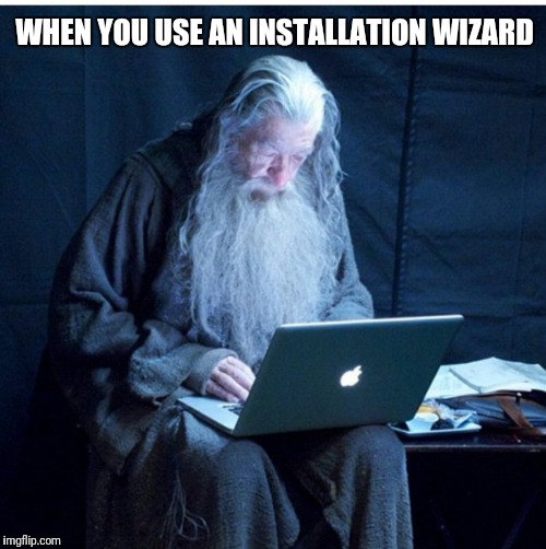 wizard install | WHEN YOU USE AN INSTALLATION WIZARD | image tagged in wizard install | made w/ Imgflip meme maker