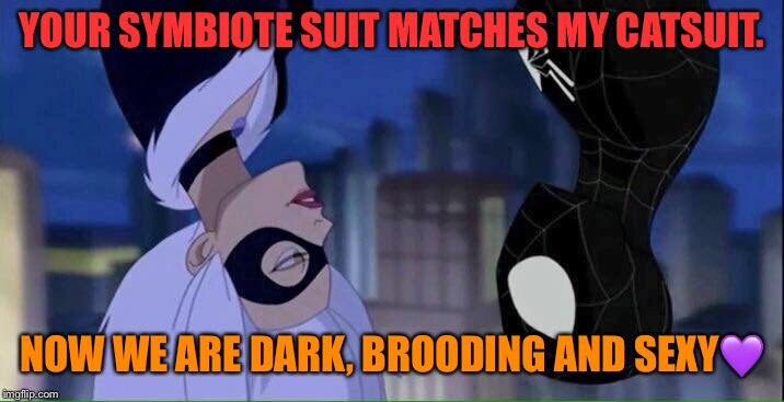 YOUR SYMBIOTE SUIT MATCHES MY CATSUIT. NOW WE ARE DARK, BROODING AND SEXY💜 | made w/ Imgflip meme maker