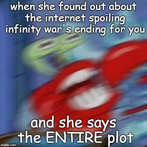 Mr krabs blur | when she found out about the internet spoiling infinity war's ending for you; and she says the ENTIRE plot | image tagged in mr krabs blur | made w/ Imgflip meme maker
