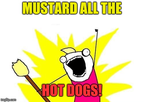 And ketchup all the fries, too! |  MUSTARD ALL THE; HOT DOGS! | image tagged in memes,x all the y,hot dogs | made w/ Imgflip meme maker