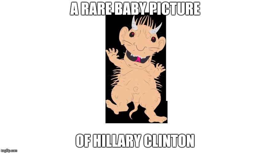 A RARE BABY PICTURE; OF HILLARY CLINTON | image tagged in baby hillary | made w/ Imgflip meme maker