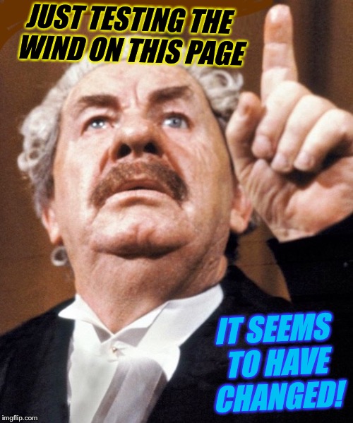 JUST TESTING THE WIND ON THIS PAGE IT SEEMS TO HAVE CHANGED! | made w/ Imgflip meme maker