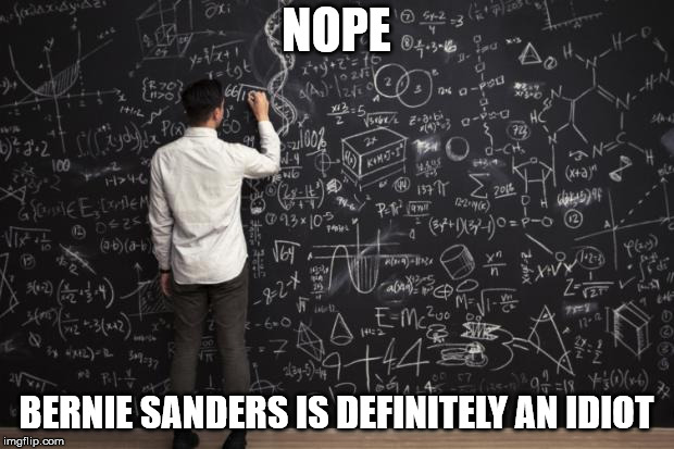 Math | NOPE; BERNIE SANDERS IS DEFINITELY AN IDIOT | image tagged in math | made w/ Imgflip meme maker