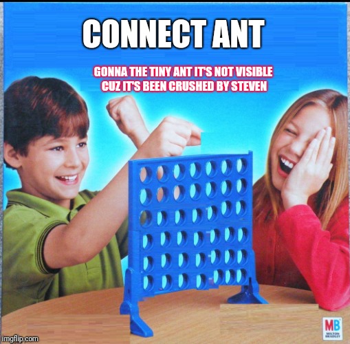 Blank Connect Four | CONNECT ANT; GONNA THE TINY ANT IT'S NOT VISIBLE CUZ IT'S BEEN CRUSHED BY STEVEN | image tagged in blank connect four | made w/ Imgflip meme maker