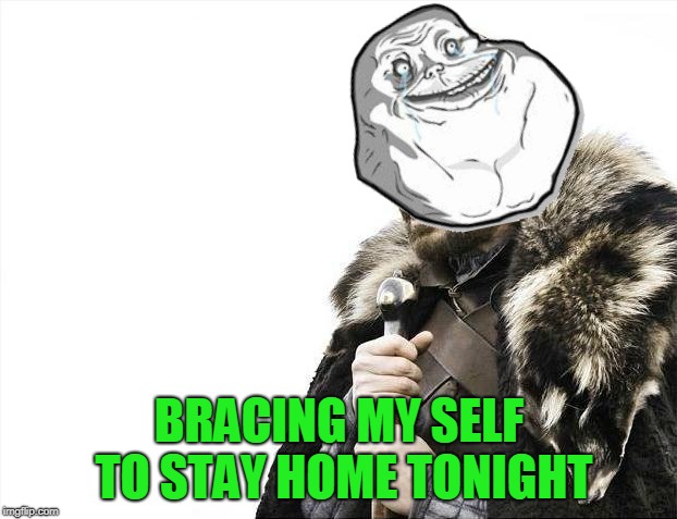 Brace Yourselves X is Coming Meme | BRACING MY SELF TO STAY HOME TONIGHT | image tagged in memes,brace yourselves x is coming | made w/ Imgflip meme maker