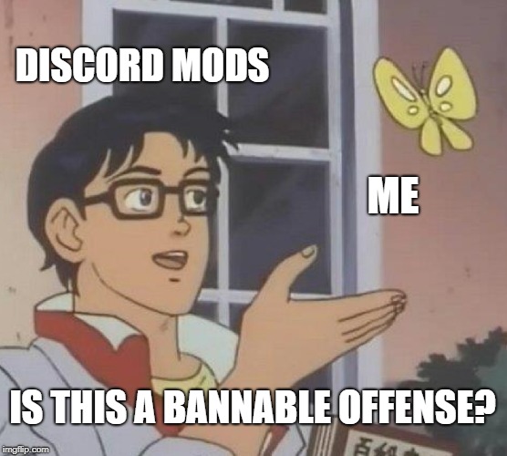 Is This A Pigeon Meme | DISCORD MODS; ME; IS THIS A BANNABLE OFFENSE? | image tagged in memes,is this a pigeon | made w/ Imgflip meme maker